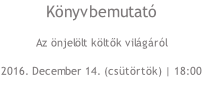 Könyvbemutató Az önjelölt költők világáról 2016. December 14. (csütörtök) | 18:00